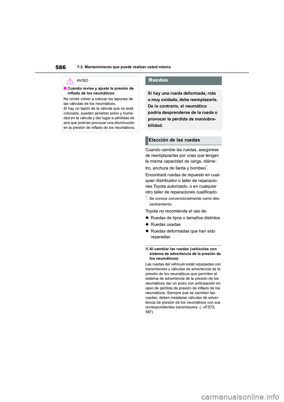 TOYOTA RAV4 2018  Manual del propietario (in Spanish) 5867-3. Mantenimiento que puede realizar usted mismo
Cuando cambie las ruedas, asegúrese  
de reemplazarlas por unas que tengan 
la misma capacidad de carga, diáme- 
tro, anchura de llanta y bombeo*