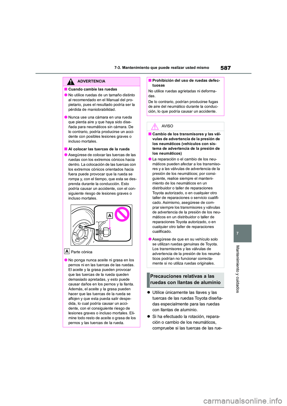 TOYOTA RAV4 2018  Manual del propietario (in Spanish) 587
7 
7-3. Mantenimiento que puede realizar usted mismo
Mantenimiento y cuidados
 Utilice únicamente las llaves y las  
tuercas de las ruedas Toyota diseña-
das especialmente para las ruedas 
co