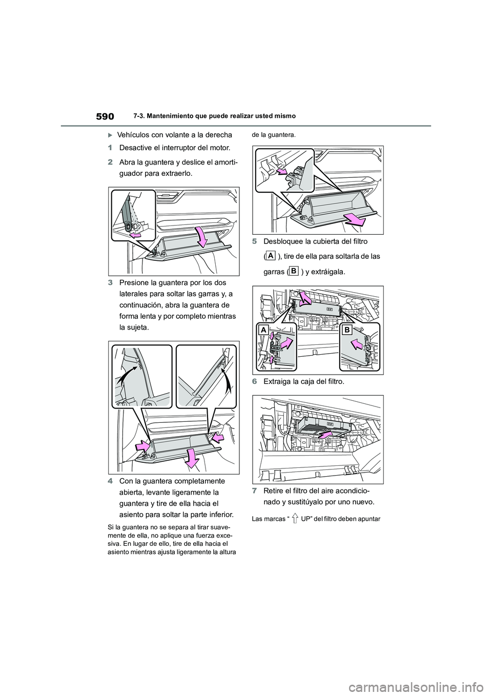 TOYOTA RAV4 2018  Manual del propietario (in Spanish) 5907-3. Mantenimiento que puede realizar usted mismo
Vehículos con volante a la derecha 
1 Desactive el interruptor del motor. 
2 Abra la guantera y deslice el amorti- 
guador para extraerlo. 
3 P
