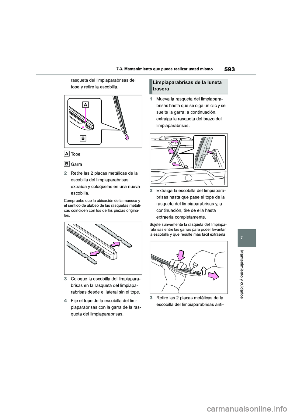 TOYOTA RAV4 2018  Manual del propietario (in Spanish) 593
7 
7-3. Mantenimiento que puede realizar usted mismo
Mantenimiento y cuidados
rasqueta del limpiaparabrisas del  
tope y retire la escobilla. 
To p e 
Garra 
2 Retire las 2 placas metálicas de la