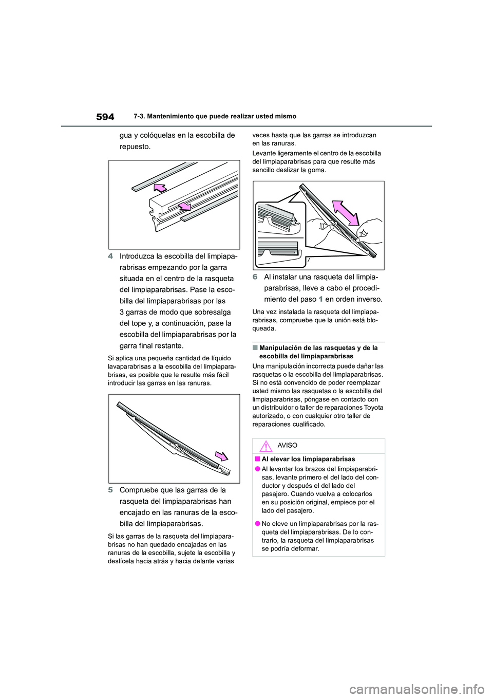 TOYOTA RAV4 2018  Manual del propietario (in Spanish) 5947-3. Mantenimiento que puede realizar usted mismo
gua y colóquelas en la escobilla de  
repuesto. 
4 Introduzca la escobilla del limpiapa- 
rabrisas empezando por la garra  
situada en el centro d