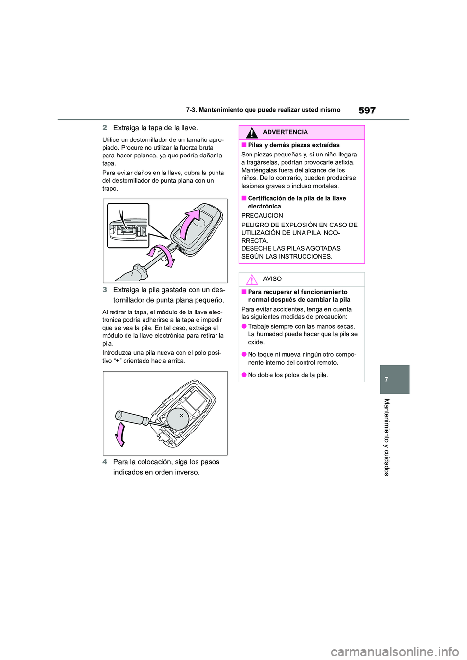 TOYOTA RAV4 2018  Manual del propietario (in Spanish) 597
7 
7-3. Mantenimiento que puede realizar usted mismo
Mantenimiento y cuidados
2 Extraiga la tapa de la llave.
Utilice un destornillador de un tamaño apro- piado. Procure no utilizar la fuerza bru