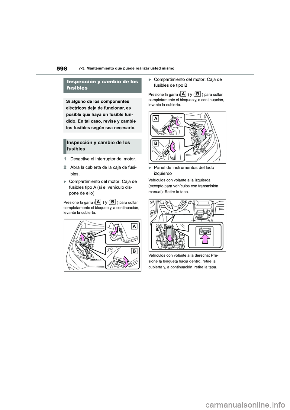 TOYOTA RAV4 2018  Manual del propietario (in Spanish) 5987-3. Mantenimiento que puede realizar usted mismo
1Desactive el interruptor del motor.
2Abra la cubierta de la caja de fusi-
bles.
Compartimiento del motor: Caja de 
fusibles tipo A (si el vehí