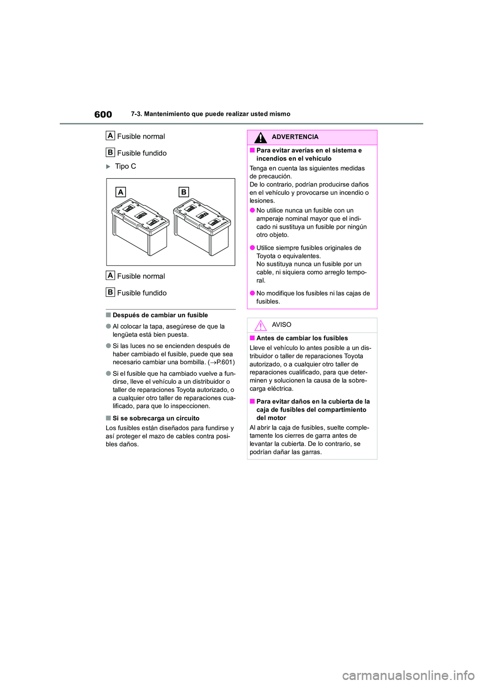 TOYOTA RAV4 2018  Manual del propietario (in Spanish) 6007-3. Mantenimiento que puede realizar usted mismo
Fusible normal 
Fusible fundido
Tipo C 
Fusible normal 
Fusible fundido
■Después de cambiar un fusible
●Al colocar la tapa, asegúrese de q
