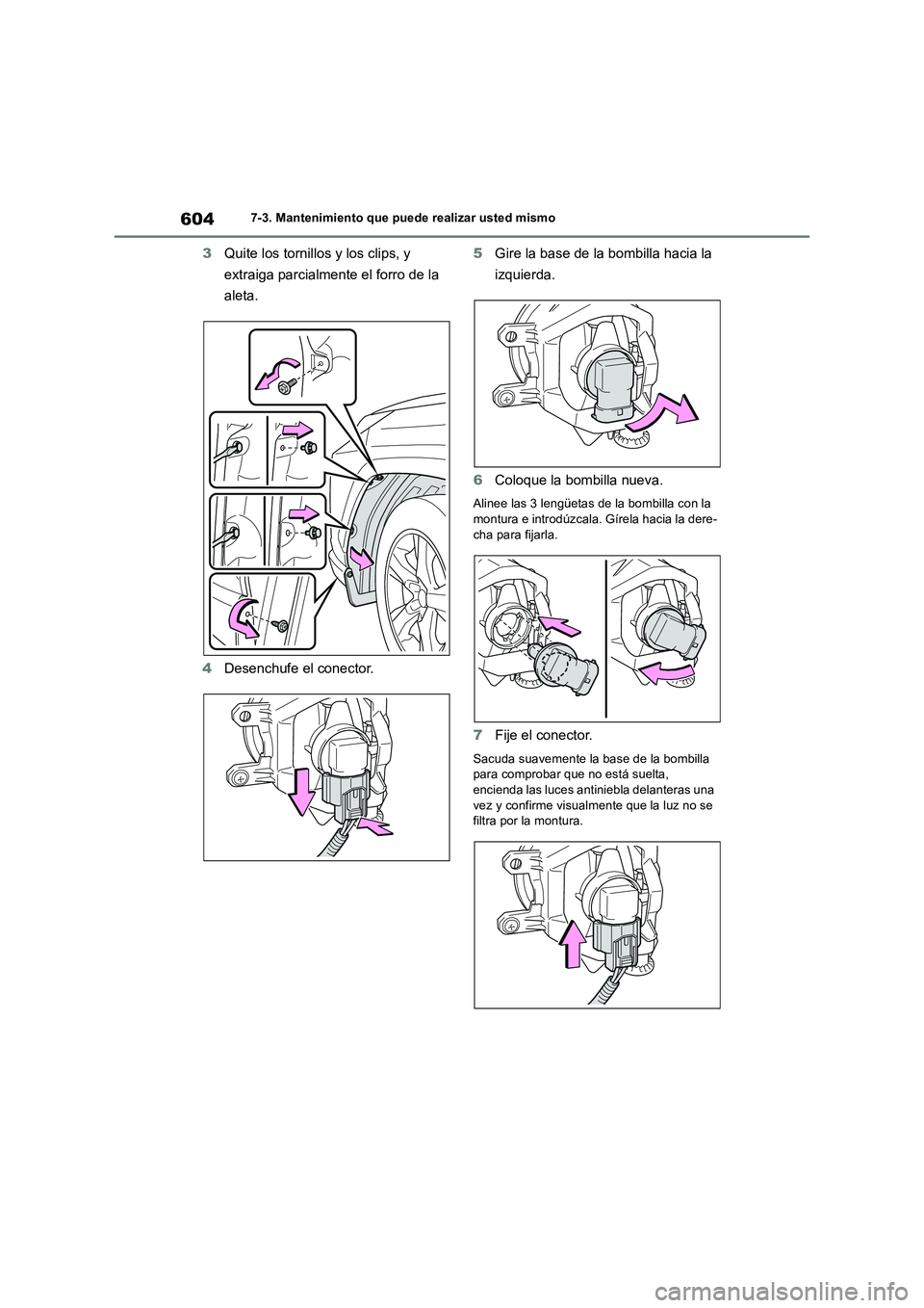 TOYOTA RAV4 2018  Manual del propietario (in Spanish) 6047-3. Mantenimiento que puede realizar usted mismo
3Quite los tornillos y los clips, y 
extraiga parcialmente el forro de la 
aleta.
4Desenchufe el conector.5Gire la base de la bombilla hacia la 
iz