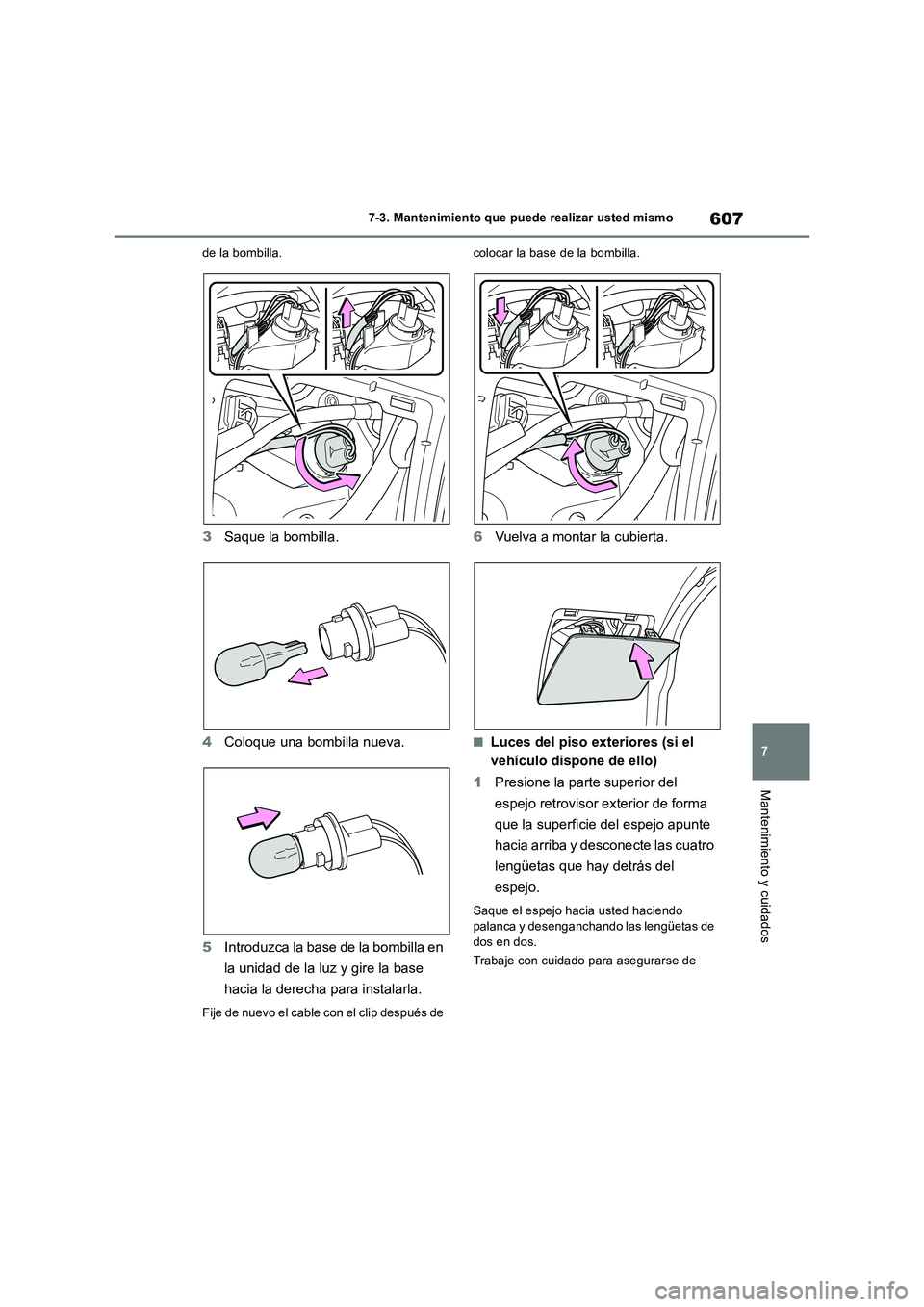 TOYOTA RAV4 2018  Manual del propietario (in Spanish) 607
7 7-3. Mantenimiento que puede realizar usted mismo
Mantenimiento y cuidados
de la bombilla.
3Saque la bombilla.
4Coloque una bombilla nueva.
5Introduzca la base de la bombilla en 
la unidad de la