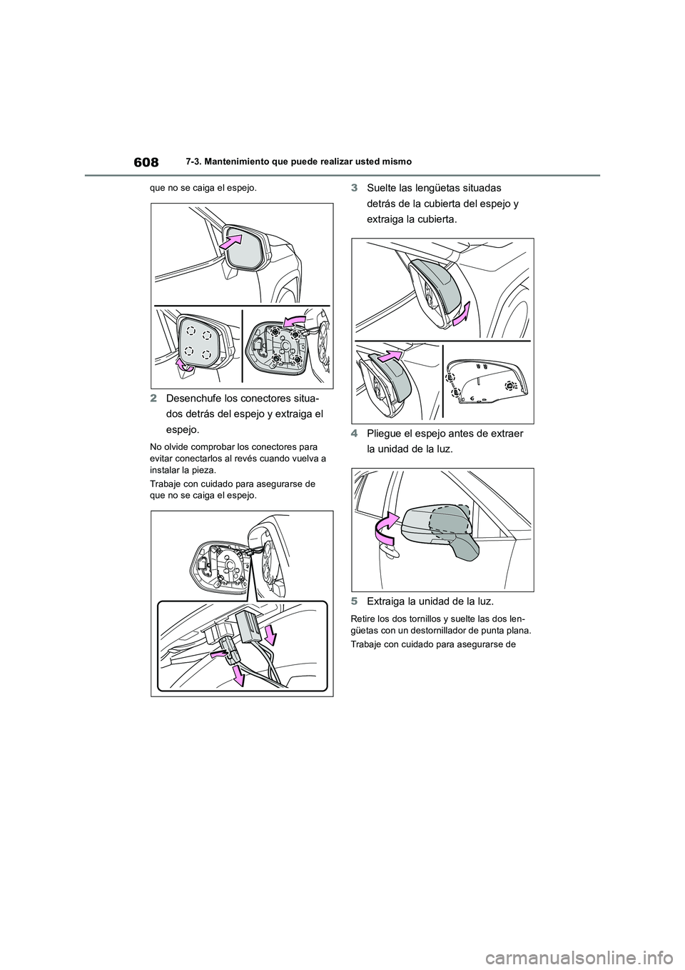 TOYOTA RAV4 2018  Manual del propietario (in Spanish) 6087-3. Mantenimiento que puede realizar usted mismo
que no se caiga el espejo.
2Desenchufe los conectores situa-
dos detrás del espejo y extraiga el 
espejo.
No olvide comprobar los conectores para 