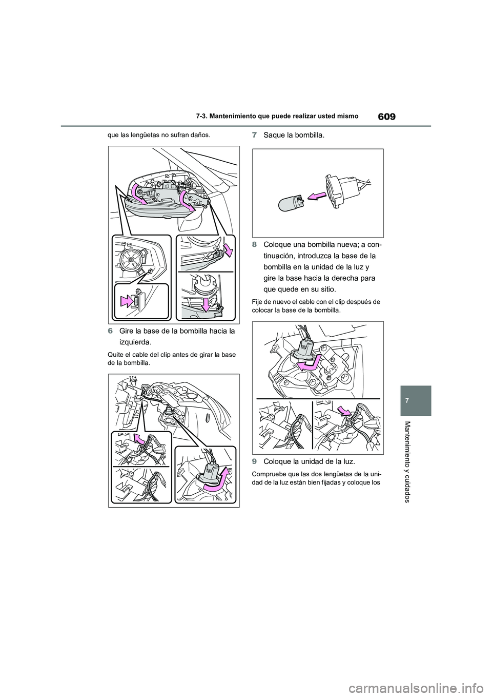 TOYOTA RAV4 2018  Manual del propietario (in Spanish) 609
7 7-3. Mantenimiento que puede realizar usted mismo
Mantenimiento y cuidados
que las lengüetas no sufran daños.
6Gire la base de la bombilla hacia la 
izquierda.
Quite el cable del clip antes de
