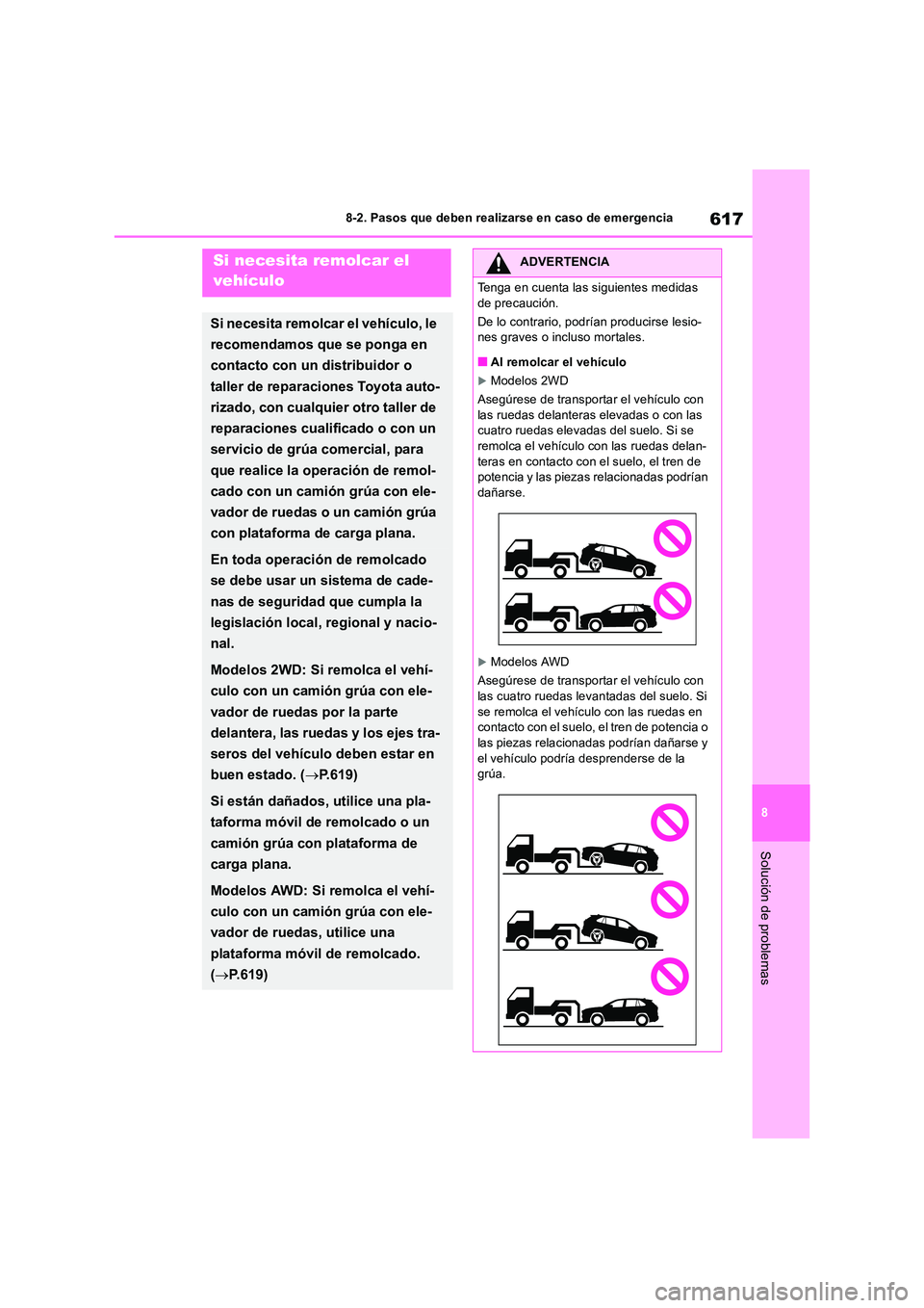 TOYOTA RAV4 2018  Manual del propietario (in Spanish) 617
8 
8-2. Pasos que deben realizarse en caso de emergencia
Solución de problemas
8-2.Paso s que debe n realizarse en ca so de emerg enciaSi necesita remolcar el  
vehículo
Si necesita remolcar el 