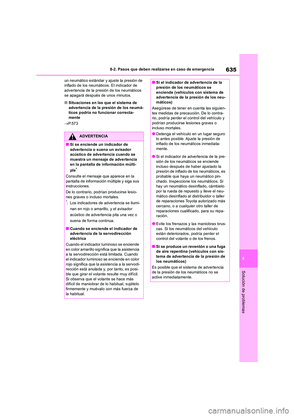 TOYOTA RAV4 2018  Manual del propietario (in Spanish) 635
8 
8-2. Pasos que deben realizarse en caso de emergencia
Solución de problemas
un neumático estándar y ajuste la presión de  inflado de los neumáticos. El indicador de advertencia de la presi