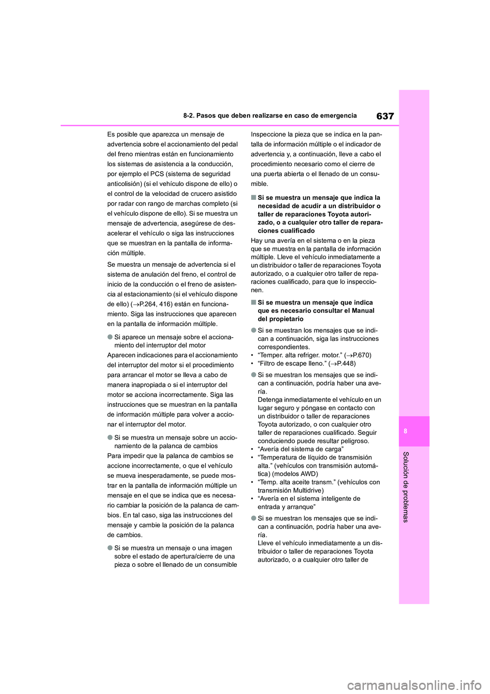 TOYOTA RAV4 2018  Manual del propietario (in Spanish) 637
8 
8-2. Pasos que deben realizarse en caso de emergencia
Solución de problemas
Es posible que aparezca un mensaje de  
advertencia sobre el accionamiento del pedal 
del freno mientras están en f
