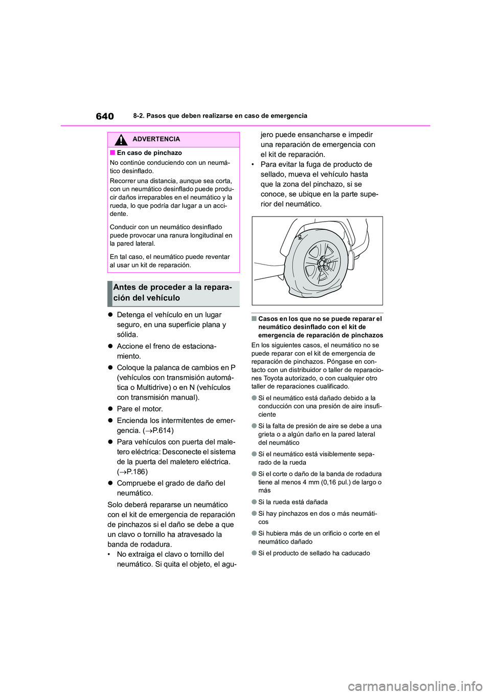 TOYOTA RAV4 2018  Manual del propietario (in Spanish) 6408-2. Pasos que deben realizarse en caso de emergencia
Detenga el vehículo en un lugar  
seguro, en una superficie plana y 
sólida. 
 Accione el freno de estaciona- 
miento. 
 Coloque la 