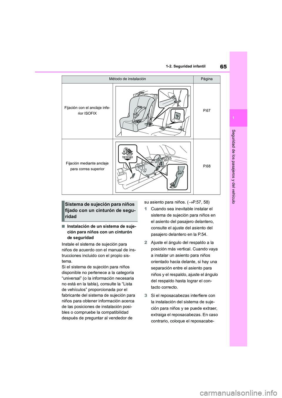 TOYOTA RAV4 2018  Manual del propietario (in Spanish) 65
1 
1-2. Seguridad infantil
Seguridad de los pasajeros y del vehículo
■Instalación de un sistema de suje- 
ción para niños con un cinturón 
de seguridad 
Instale el sistema de sujeción para 