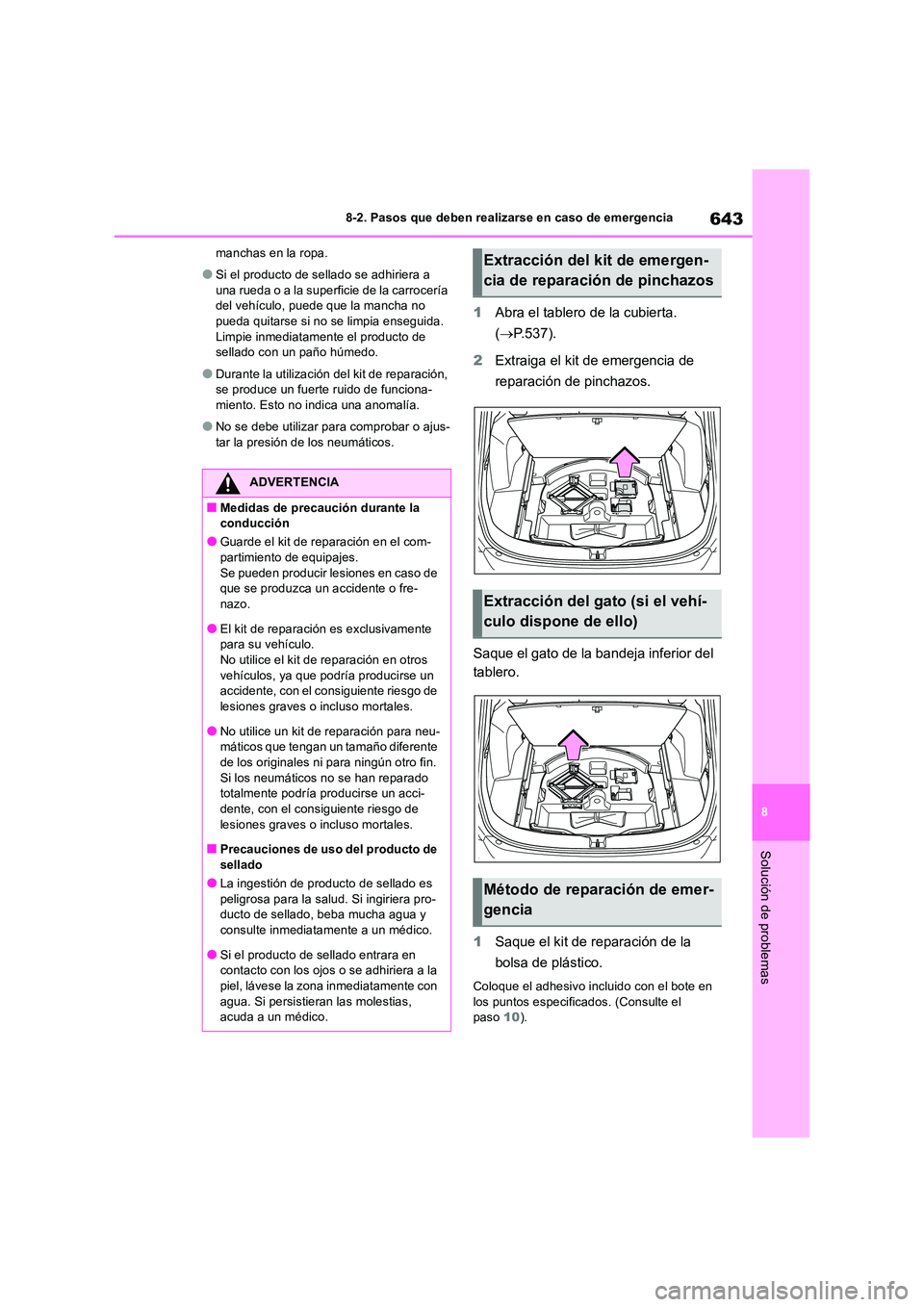 TOYOTA RAV4 2018  Manual del propietario (in Spanish) 643
8 
8-2. Pasos que deben realizarse en caso de emergencia
Solución de problemas
manchas en la ropa.
●Si el producto de sellado se adhiriera a  
una rueda o a la superficie de la carrocería  del