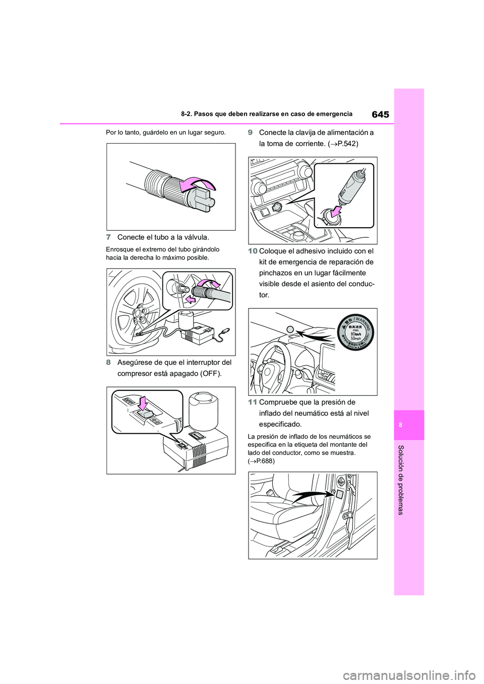 TOYOTA RAV4 2018  Manual del propietario (in Spanish) 645
8 
8-2. Pasos que deben realizarse en caso de emergencia
Solución de problemas
Por lo tanto, guárdelo en un lugar seguro.
7 Conecte el tubo a la válvula.
Enrosque el extremo del tubo girándolo