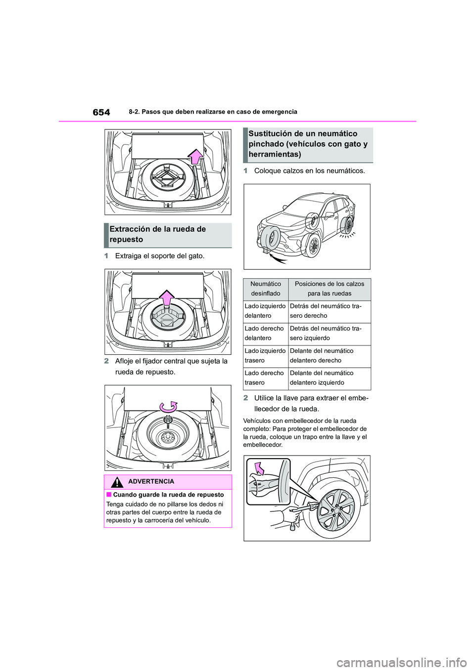 TOYOTA RAV4 2018  Manual del propietario (in Spanish) 6548-2. Pasos que deben realizarse en caso de emergencia
1Extraiga el soporte del gato. 
2 Afloje el fijador central que sujeta la  
rueda de repuesto. 
1 Coloque calzos en los neumáticos. 
2 Utilice