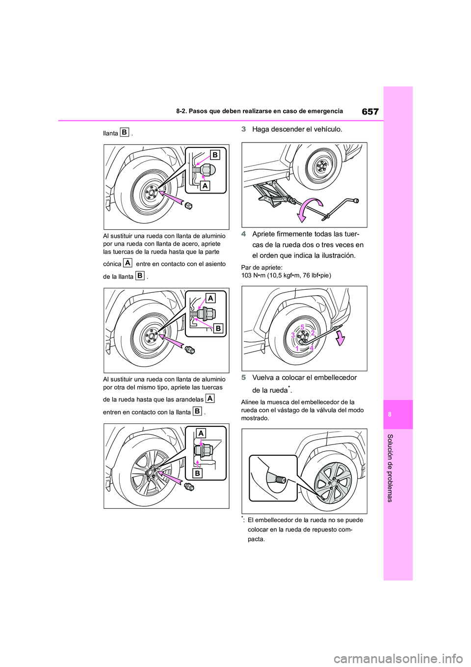 TOYOTA RAV4 2018  Manual del propietario (in Spanish) 657
8 
8-2. Pasos que deben realizarse en caso de emergencia
Solución de problemas
llanta . 
Al sustituir una rueda con llanta de aluminio  por una rueda con llanta de acero, apriete las tuercas de l
