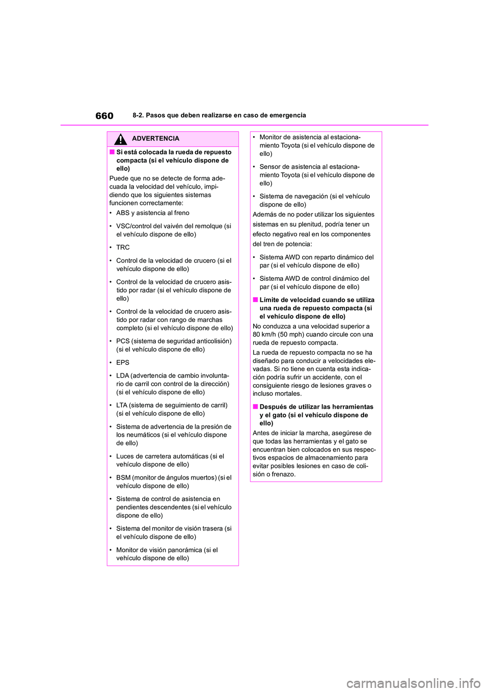 TOYOTA RAV4 2018  Manual del propietario (in Spanish) 6608-2. Pasos que deben realizarse en caso de emergencia
ADVERTENCIA
■Si está colocada la rueda de repuesto  
compacta (si el vehículo dispone de  ello) 
Puede que no se detecte de forma ade- cuad