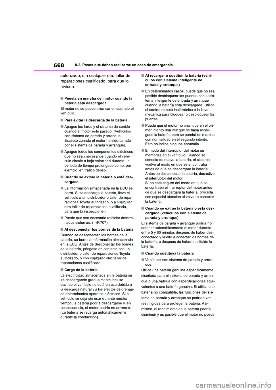 TOYOTA RAV4 2018  Manual del propietario (in Spanish) 6688-2. Pasos que deben realizarse en caso de emergencia
autorizado, o a cualquier otro taller de  
reparaciones cualificado, para que lo 
revisen.
■Puesta en marcha del motor cuando la  
batería e