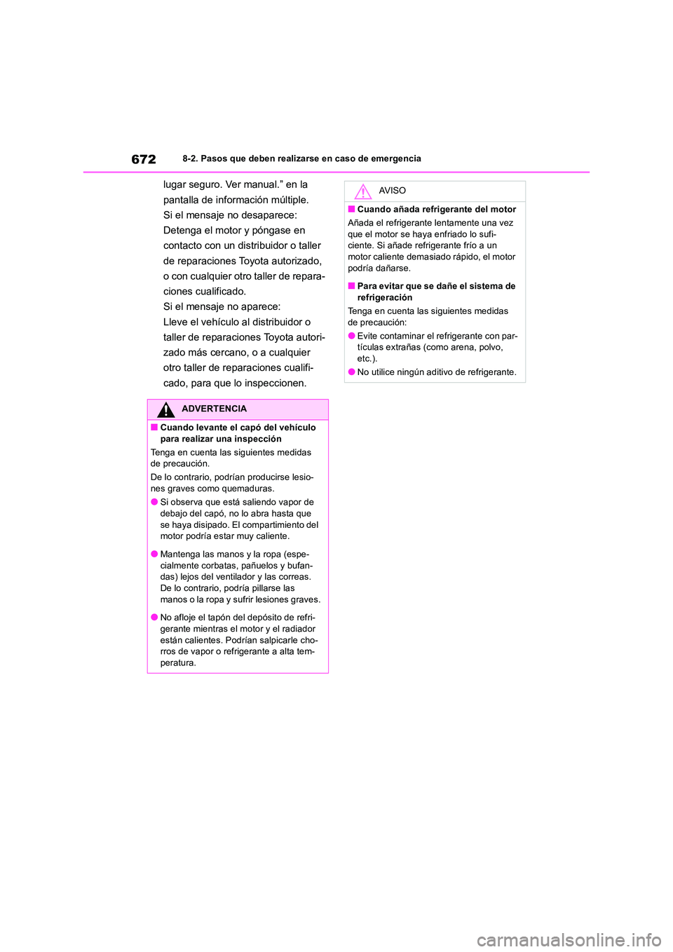 TOYOTA RAV4 2018  Manual del propietario (in Spanish) 6728-2. Pasos que deben realizarse en caso de emergencia
lugar seguro. Ver manual.” en la  
pantalla de información múltiple. 
Si el mensaje no desaparece: 
Detenga el motor y póngase en  
contac