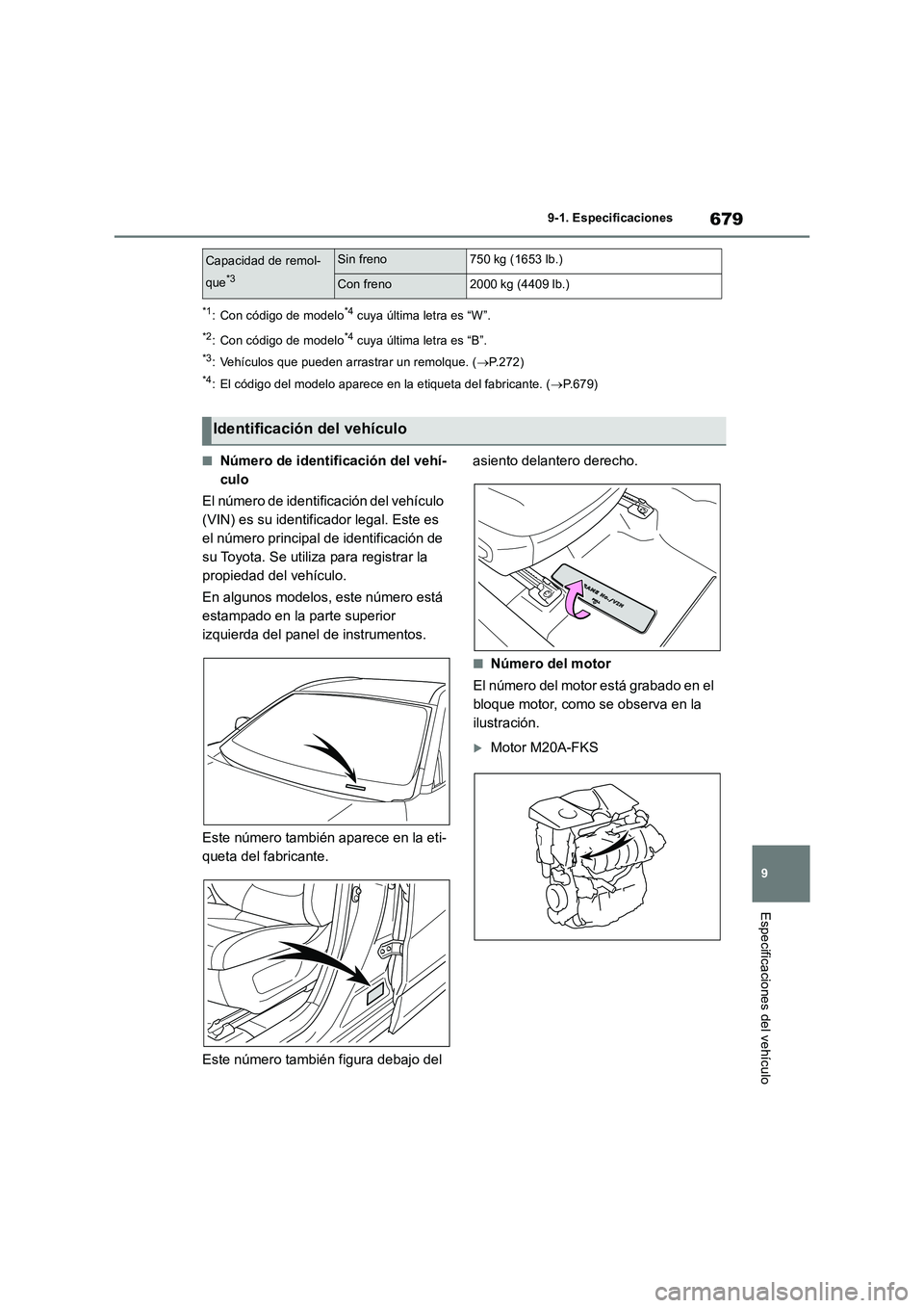 TOYOTA RAV4 2018  Manual del propietario (in Spanish) 679
9 
9-1. Especificaciones
Especificaciones del vehículo
*1: Con código de modelo*4 cuya última letra es “W”.
*2: Con código de modelo*4 cuya última letra es “B”.
*3: Vehículos que pue
