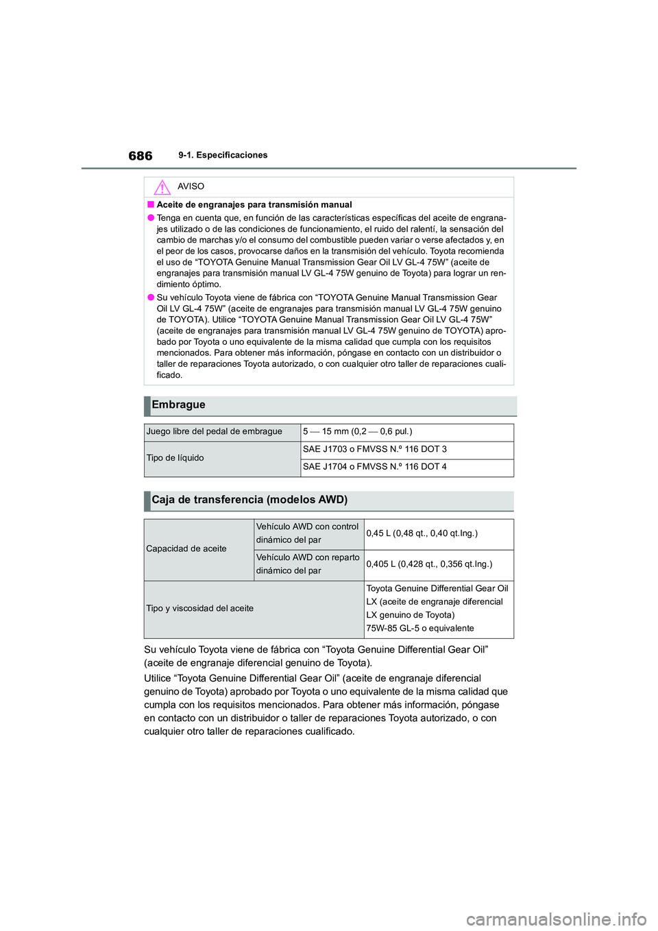 TOYOTA RAV4 2018  Manual del propietario (in Spanish) 6869-1. Especificaciones
Su vehículo Toyota viene de fábrica con “Toyota Genuine Differential Gear Oil”  
(aceite de engranaje diferencial genuino de Toyota). 
Utilice “Toyota Genuine Differen