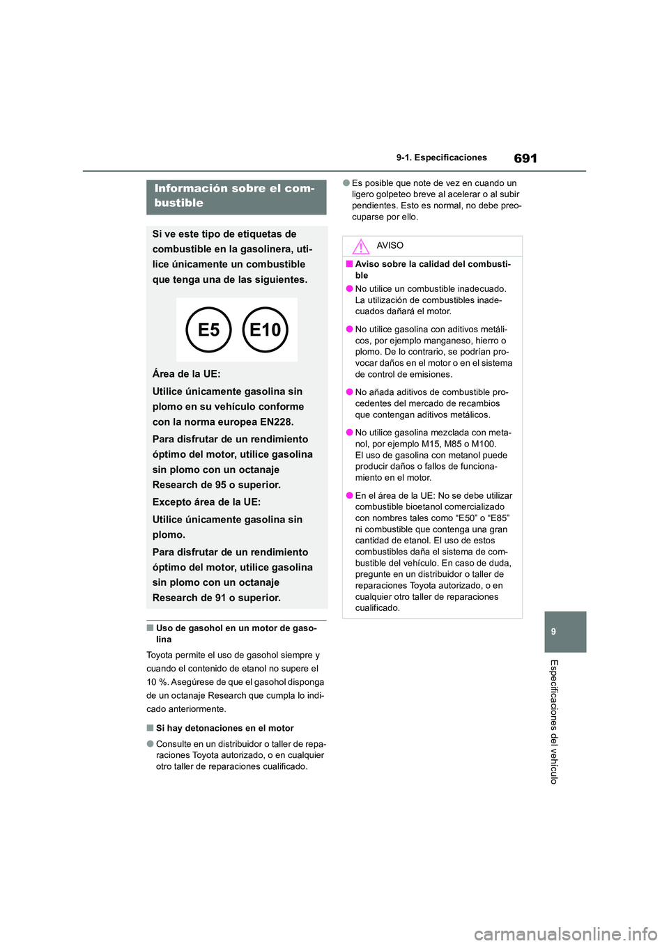 TOYOTA RAV4 2018  Manual del propietario (in Spanish) 691
9 
9-1. Especificaciones
Especificaciones del vehículo
■Uso de gasohol en un motor de gaso- 
lina 
Toyota permite el uso de gasohol siempre y  
cuando el contenido de etanol no supere el 
10 %.