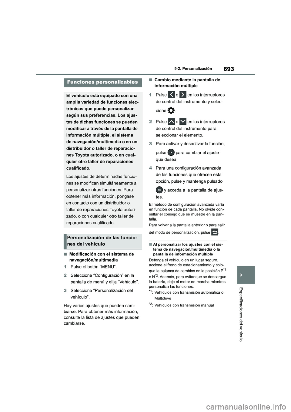 TOYOTA RAV4 2018  Manual del propietario (in Spanish) 693
9 9-2. Personalización
Especificaciones del vehículo
9-2.Persona lizac ión
■Modificación con el sistema de 
navegación/multimedia
1Pulse el botón “MENU”.
2Seleccione “Configuración