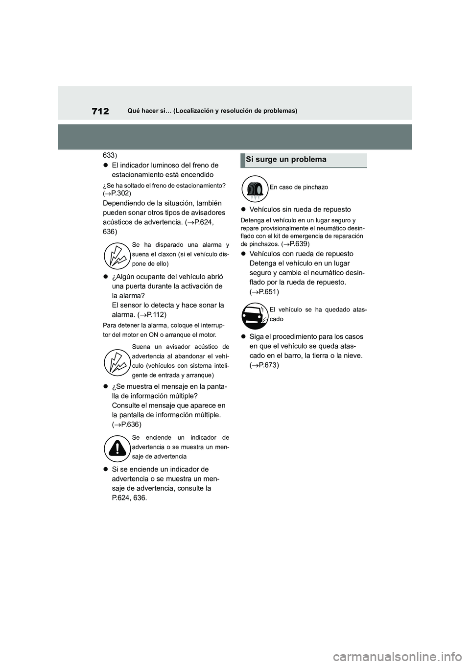 TOYOTA RAV4 2018  Manual del propietario (in Spanish) 712Qué hacer si… (Localización y resolución de problemas)
633)
El indicador luminoso del freno de 
estacionamiento está encendido
¿Se ha soltado el freno de estacionamiento? 
(P. 3 0 2)
D