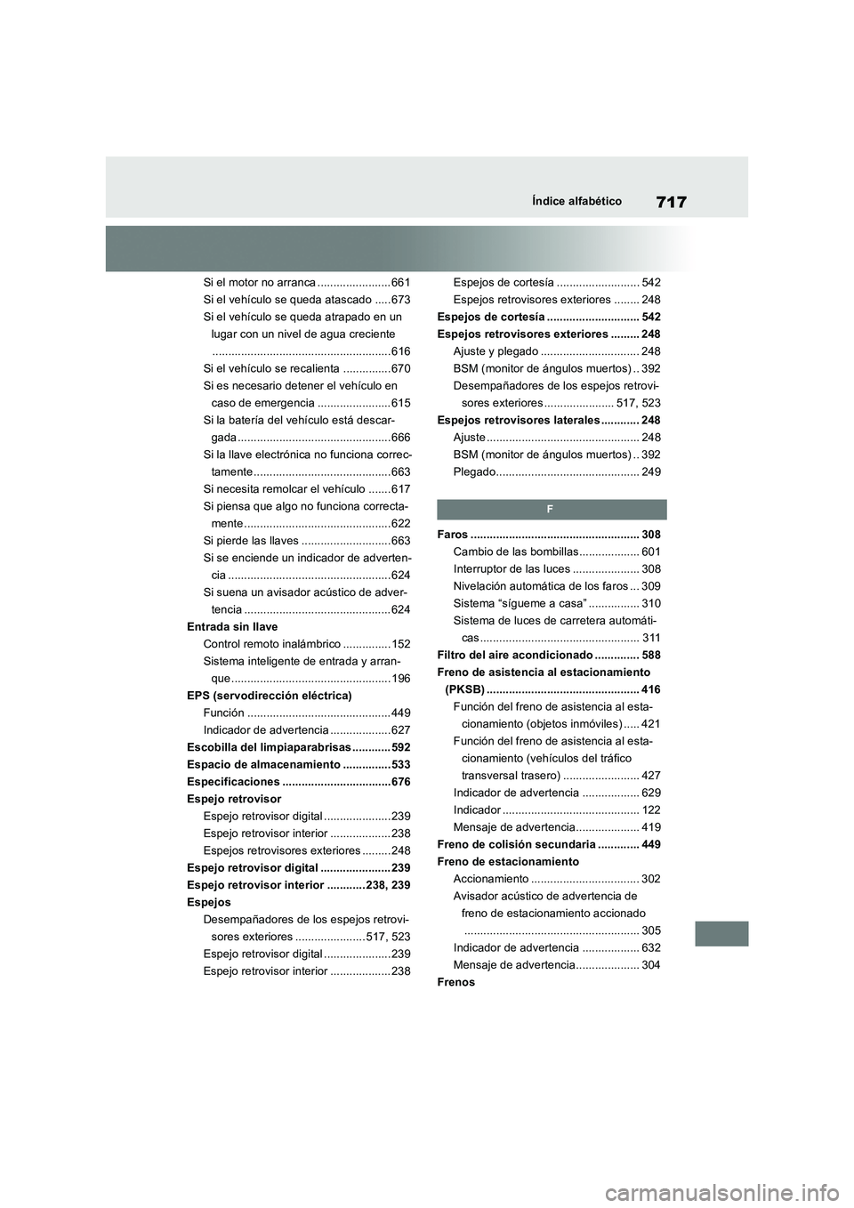 TOYOTA RAV4 2018  Manual del propietario (in Spanish) 717Índice alfabético
Si el motor no arranca ....................... 661
Si el vehículo se queda atascado ..... 673
Si el vehículo se queda atrapado en un 
lugar con un nivel de agua creciente
....