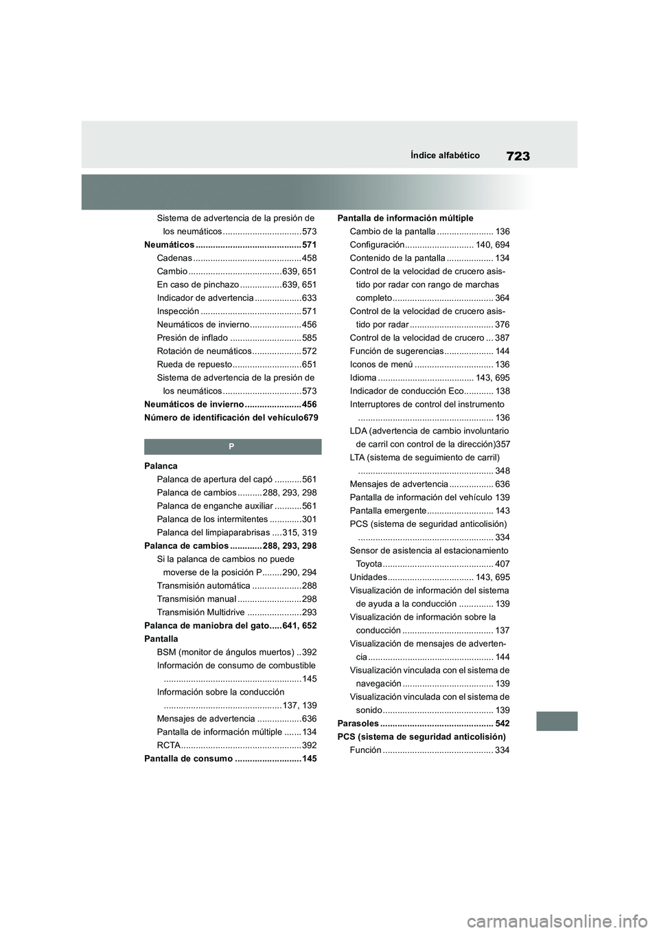 TOYOTA RAV4 2018  Manual del propietario (in Spanish) 723Índice alfabético
Sistema de advertencia de la presión de 
los neumáticos ................................ 573
Neumáticos ........................................... 571
Cadenas ..............