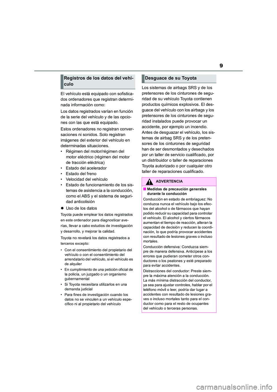 TOYOTA RAV4 2018  Manual del propietario (in Spanish) 9
El vehículo está equipado con sofistica- 
dos ordenadores que registran determi-
nada información como: 
Los datos registrados varían en función  
de la serie del vehículo y de las opcio-
nes 
