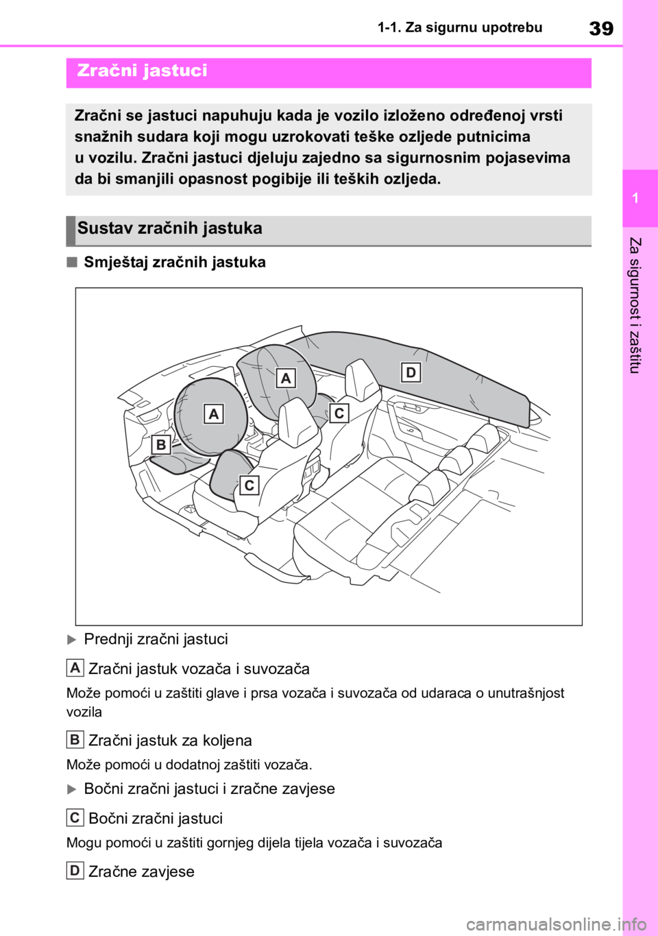TOYOTA RAV4 2018  Upute Za Rukovanje (in Croatian) 39
1 1-1. Za sigurnu upotrebu
Za sigurnost i zaštitu
■Smještaj zračnih jastuka
Prednji zračni jastuci
Zračni jastuk vozača i suvozača
Može pomoći u zaštiti glave i prsa vozača i suvoza