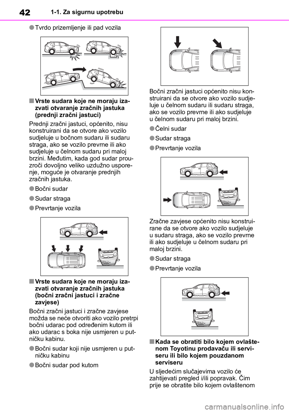 TOYOTA RAV4 2018  Upute Za Rukovanje (in Croatian) 421-1. Za sigurnu upotrebu
●Tvrdo prizemljenje ili pad vozila
■Vrste sudara koje ne moraju iza-
zvati otvaranje zračnih jastuka 
(prednji zračni jastuci)
Prednji zračni jastuci, općenito, nisu