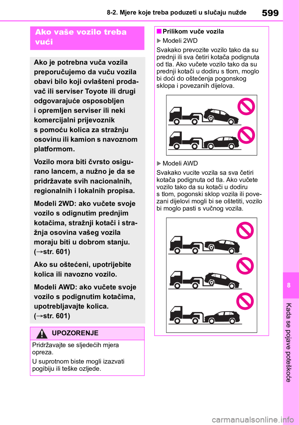 TOYOTA RAV4 2018  Upute Za Rukovanje (in Croatian) 599
8 8-2. Mjere koje treba poduzeti u slučaju nužde
Kada se pojave poteškoće
8-2.Mjere koje treba poduzeti u slučaju nužde
Ako vaše vozilo treba 
vući
Ako je potrebna vuča vozila 
preporuču