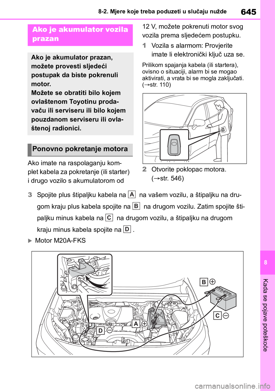 TOYOTA RAV4 2018  Upute Za Rukovanje (in Croatian) 645
8 8-2. Mjere koje treba poduzeti u slučaju nužde
Kada se pojave poteškoće
Ako imate na raspolaganju kom-
plet kabela za pokretanje (ili starter) 
i drugo vozilo s akumulatorom od 12 V, možete