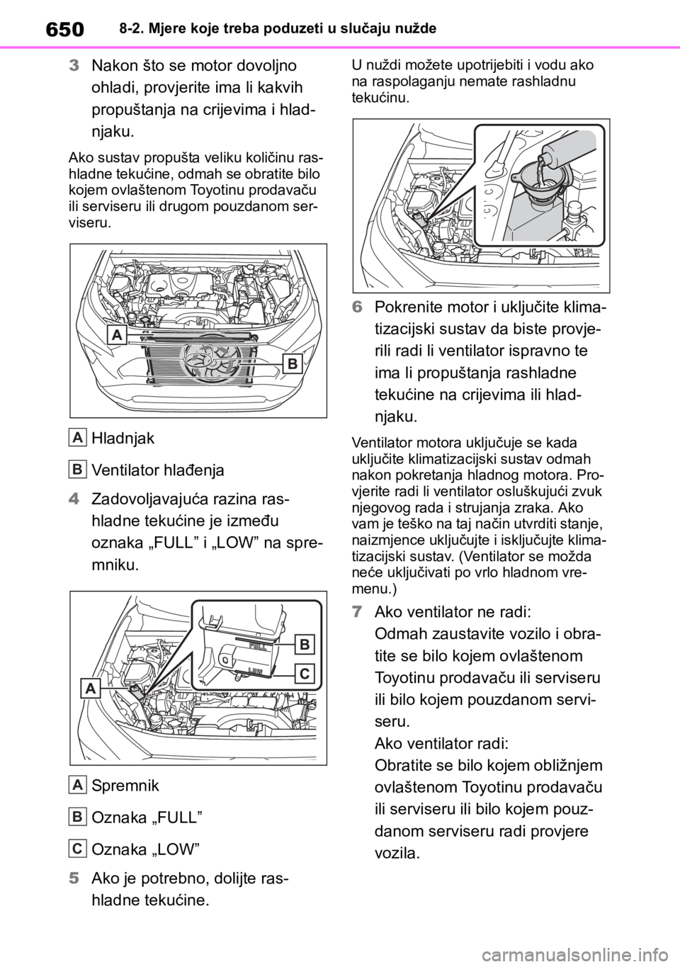 TOYOTA RAV4 2018  Upute Za Rukovanje (in Croatian) 6508-2. Mjere koje treba poduzeti u slučaju nužde
3Nakon što se motor dovoljno 
ohladi, provjerite ima li kakvih 
propuštanja na crijevima i hlad-
njaku.
Ako sustav propušta veliku količinu ras-