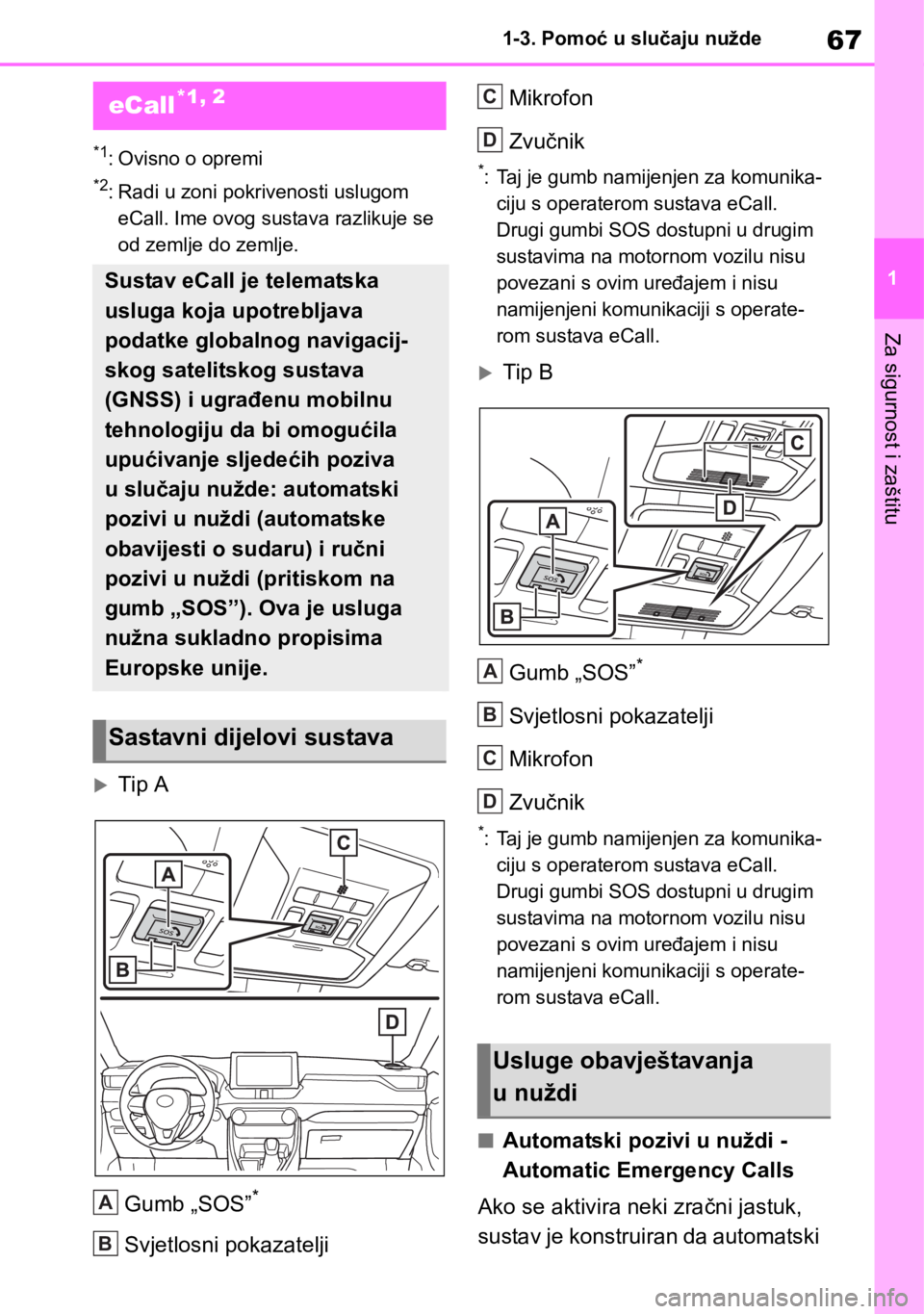 TOYOTA RAV4 2018  Upute Za Rukovanje (in Croatian) 67
1 1-3. Pomoć u slučaju nužde
Za sigurnost i zaštitu
1-3.Pomoć u slučaju nužde
*1: Ovisno o opremi
*2: Radi u zoni pokrivenosti uslugom 
eCall. Ime ovog sustava razlikuje se 
od zemlje do zem