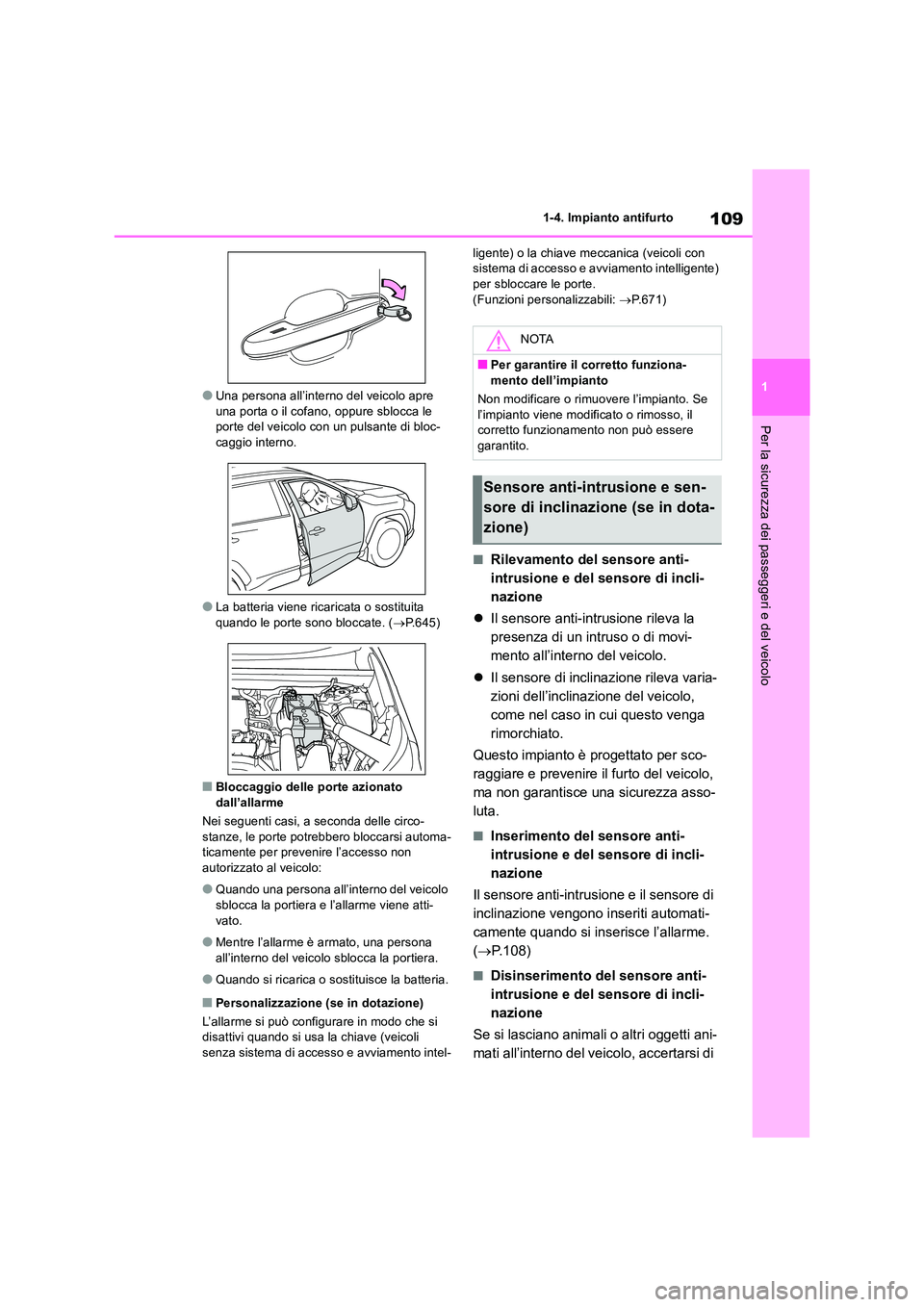 TOYOTA RAV4 2018  Manuale duso (in Italian) 109
1 
1-4. Impianto antifurto
Per la sicurezza dei passeggeri e del veicolo
●Una persona all’interno del veicolo apre  una porta o il cofano, oppure sblocca le porte del veicolo con un pulsante d