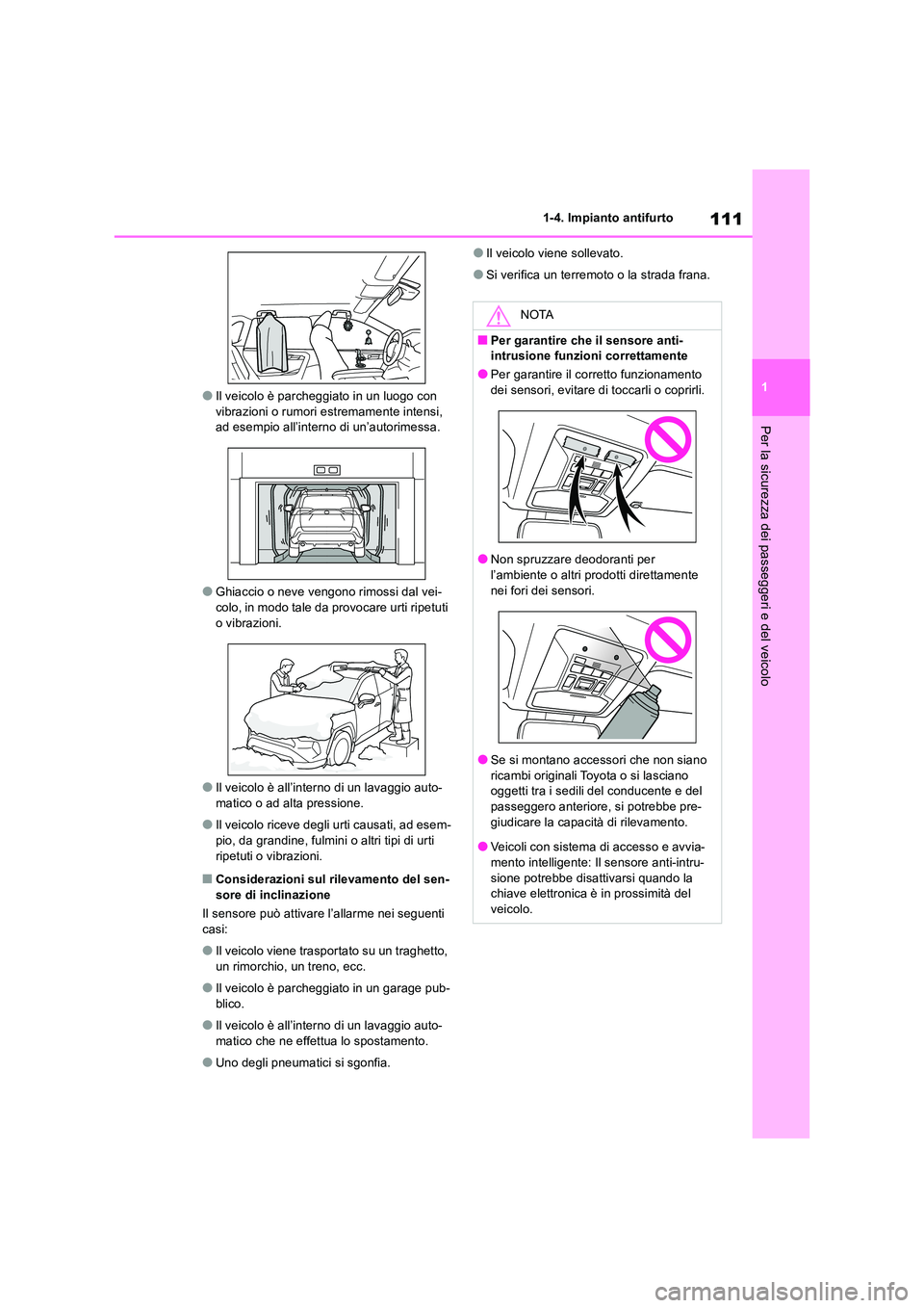 TOYOTA RAV4 2018  Manuale duso (in Italian) 111
1 
1-4. Impianto antifurto
Per la sicurezza dei passeggeri e del veicolo
●Il veicolo è parcheggiato in un luogo con  vibrazioni o rumori estremamente intensi, ad esempio all’interno di un’a