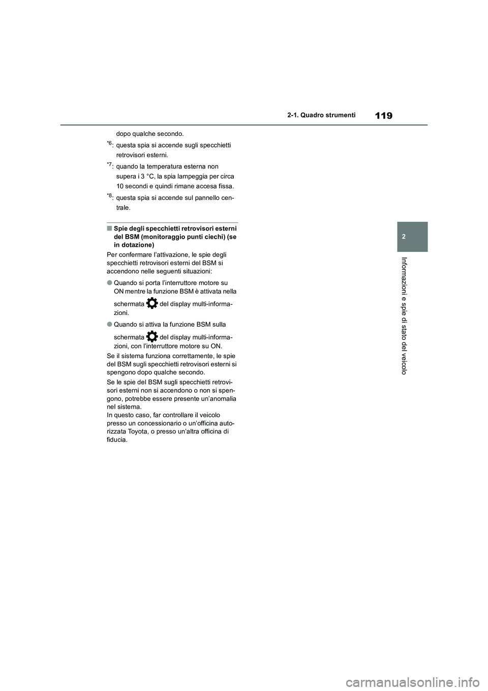 TOYOTA RAV4 2018  Manuale duso (in Italian) 119
2 2-1. Quadro strumenti
Informazioni e spie di stato del veicolo
dopo qualche secondo.
*6: questa spia si accende sugli specchietti 
retrovisori esterni.
*7: quando la temperatura esterna non 
sup