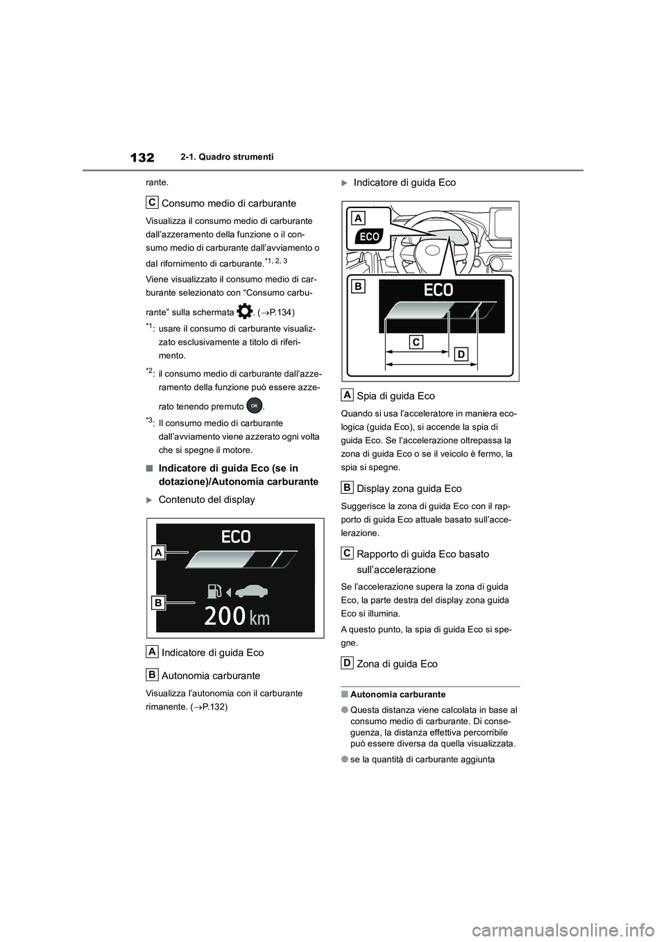 TOYOTA RAV4 2018  Manuale duso (in Italian) 1322-1. Quadro strumenti
rante.
Consumo medio di carburante
Visualizza il consumo medio di carburante 
dall’azzeramento della funzione o il con-
sumo medio di carburante dall’avviamento o 
dal rif