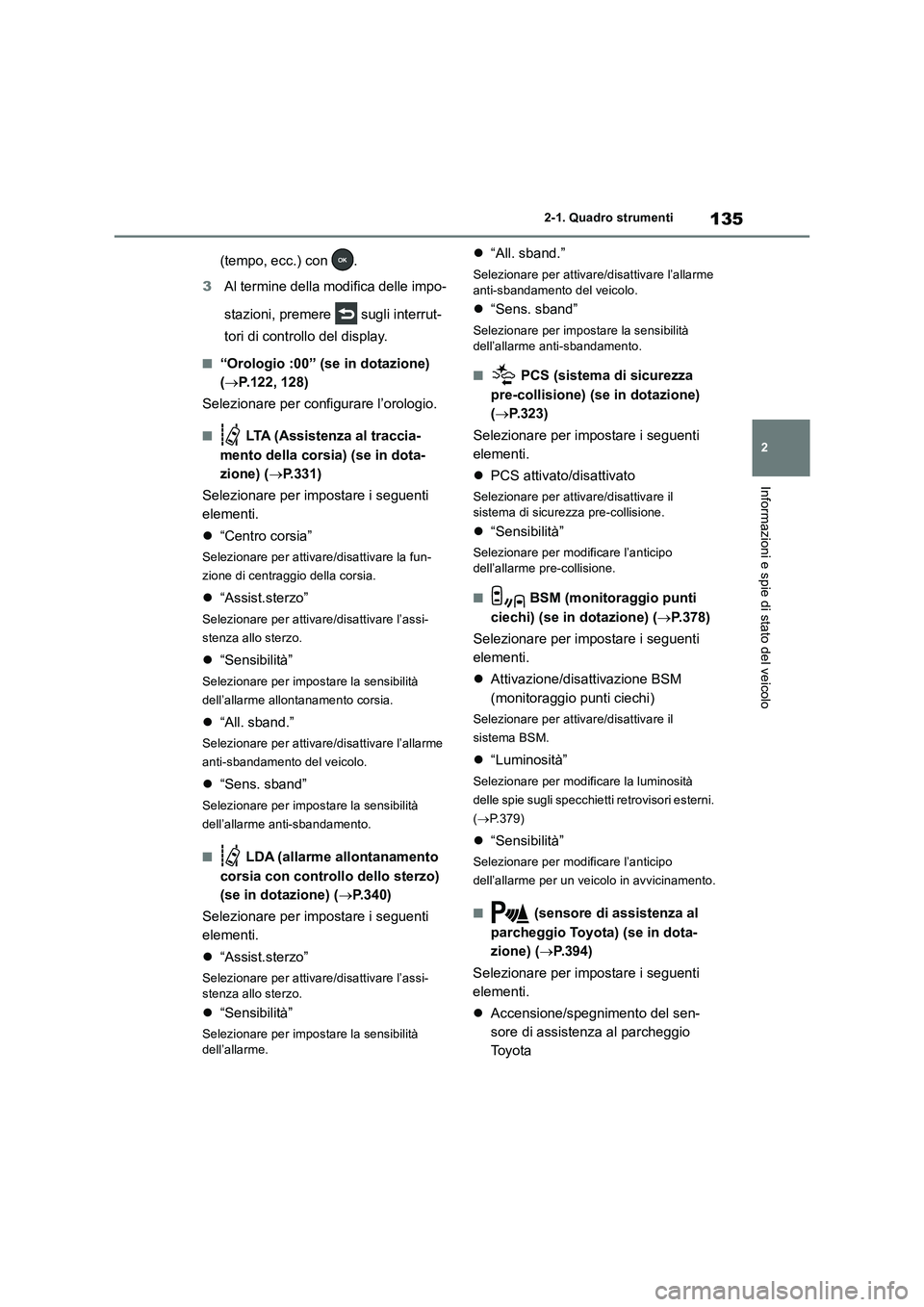 TOYOTA RAV4 2018  Manuale duso (in Italian) 135
2 2-1. Quadro strumenti
Informazioni e spie di stato del veicolo
(tempo, ecc.) con  .
3Al termine della modifica delle impo-
stazioni, premere   sugli interrut-
tori di controllo del display.
■