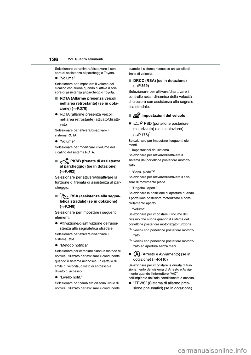 TOYOTA RAV4 2018  Manuale duso (in Italian) 1362-1. Quadro strumenti
Selezionare per attivare/disattivare il sen-
sore di assistenza al parcheggio Toyota.
“Volume”
Selezionare per impostare il volume del 
cicalino che suona quando si att