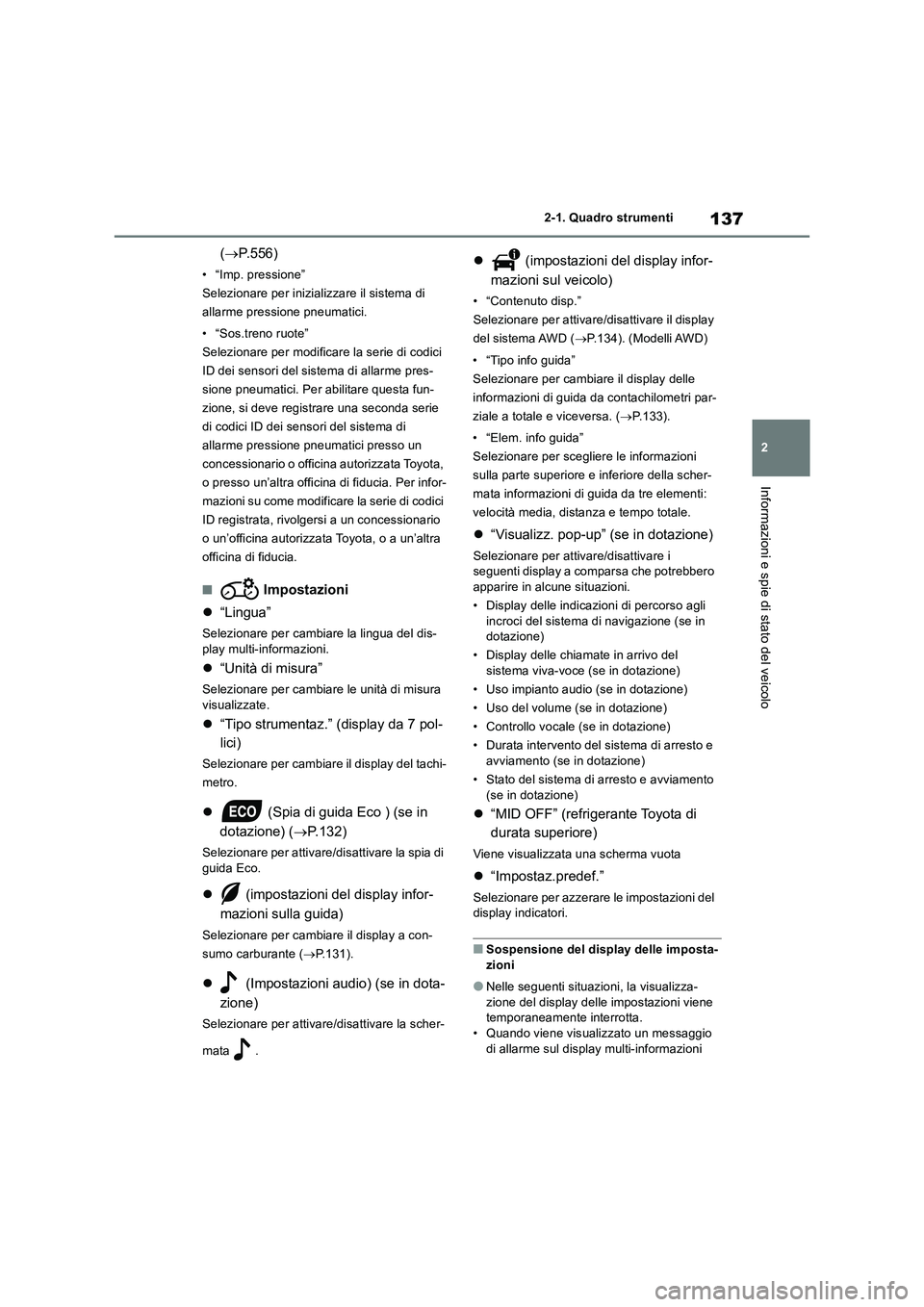 TOYOTA RAV4 2018  Manuale duso (in Italian) 137
2 2-1. Quadro strumenti
Informazioni e spie di stato del veicolo
(P.556)
• “Imp. pressione”
Selezionare per inizializzare il sistema di 
allarme pressione pneumatici.
• “Sos.treno ruo