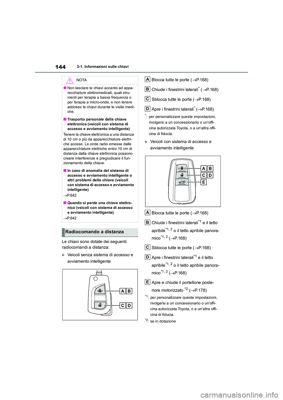 TOYOTA RAV4 2018  Manuale duso (in Italian) 1443-1. Informazioni sulle chiavi
Le chiavi sono dotate dei seguenti  
radiocomandi a distanza:
Veicoli senza sistema di accesso e  
avviamento intelligente 
Blocca tutte le porte ( P. 1 6 8 ) 
