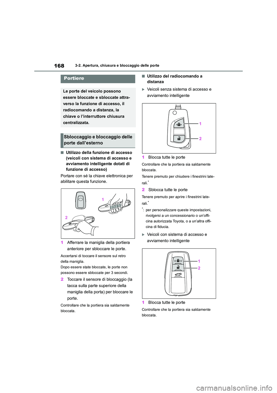 TOYOTA RAV4 2018  Manuale duso (in Italian) 1683-2. Apertura, chiusura e bloccaggio delle porte
3-2.Apertura, c hiusura e b loc cagg io delle porte
■Utilizzo della funzione di accesso  
(veicoli con sistema di accesso e 
avviamento intelligen