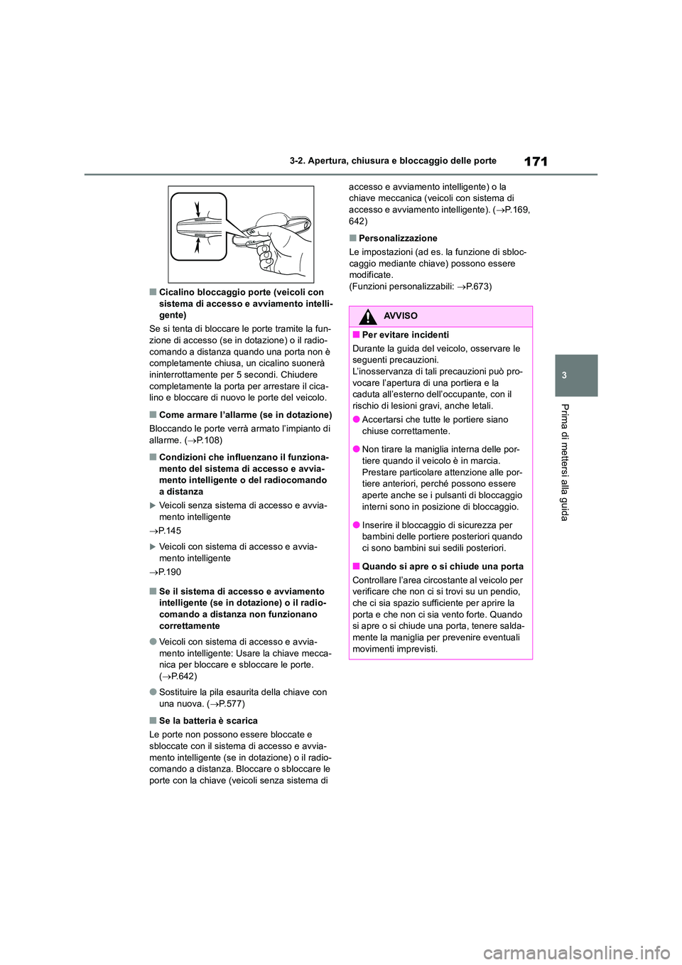 TOYOTA RAV4 2018  Manuale duso (in Italian) 171
3 
3-2. Apertura, chiusura e bloccaggio delle porte
Prima di mettersi alla guida
■Cicalino bloccaggio porte (veicoli con  sistema di accesso e avviamento intelli-gente) 
Se si tenta di bloccare 