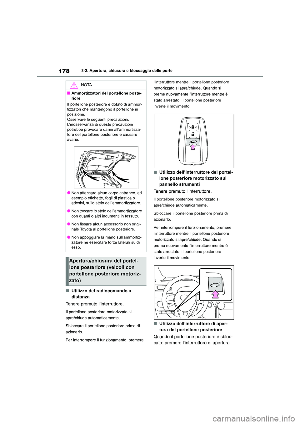TOYOTA RAV4 2018  Manuale duso (in Italian) 1783-2. Apertura, chiusura e bloccaggio delle porte
■Utilizzo del radiocomando a  
distanza 
Tenere premuto l’interruttore.
Il portellone posteriore motorizzato si  
apre/chiude automaticamente. 
