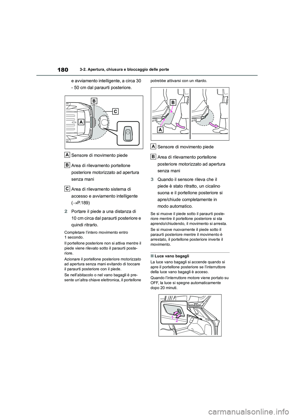 TOYOTA RAV4 2018  Manuale duso (in Italian) 1803-2. Apertura, chiusura e bloccaggio delle porte
e avviamento intelligente, a circa 30 
- 50 cm dal paraurti posteriore.
Sensore di movimento piede
Area di rilevamento portellone 
posteriore motori
